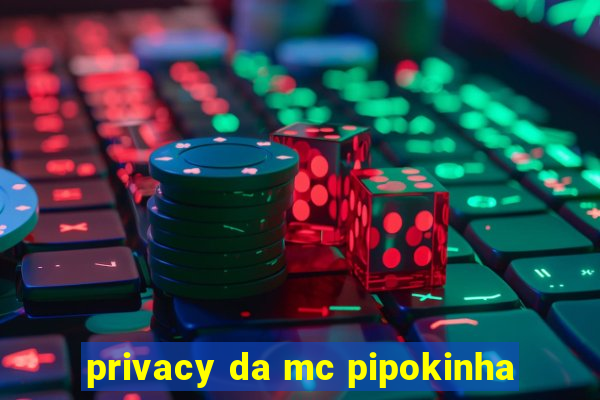 privacy da mc pipokinha